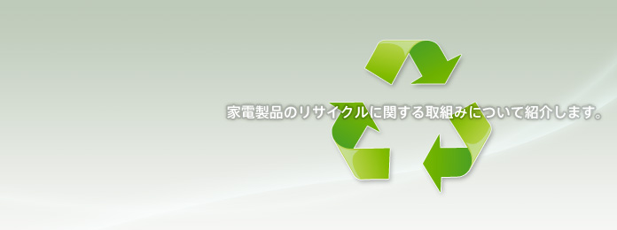 家電製品のリサイクルに関する取組みについて紹介します。