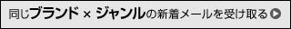 同じブランド×同じジャンルの入荷お知らせメールを受け取る