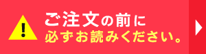 ご注文の前に必ずお読みください